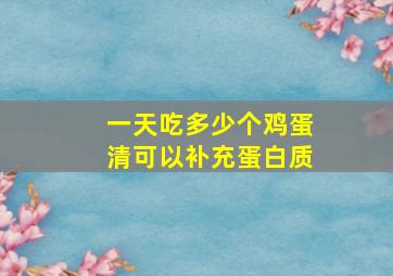 一天吃多少个鸡蛋清可以补充蛋白质