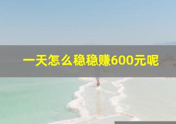 一天怎么稳稳赚600元呢