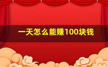 一天怎么能赚100块钱