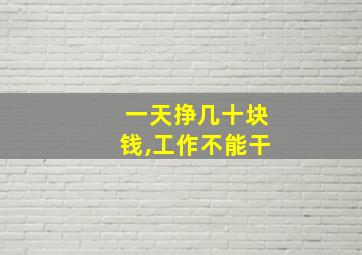 一天挣几十块钱,工作不能干