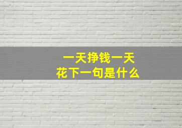 一天挣钱一天花下一句是什么