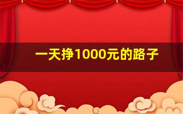 一天挣1000元的路子