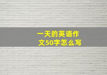 一天的英语作文50字怎么写