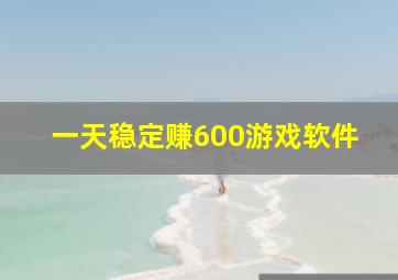 一天稳定赚600游戏软件