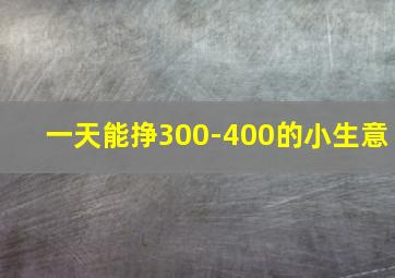 一天能挣300-400的小生意