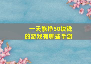 一天能挣50块钱的游戏有哪些手游