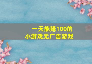 一天能赚100的小游戏无广告游戏