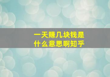 一天赚几块钱是什么意思啊知乎