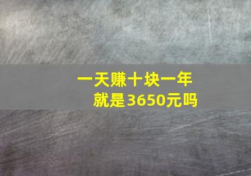 一天赚十块一年就是3650元吗