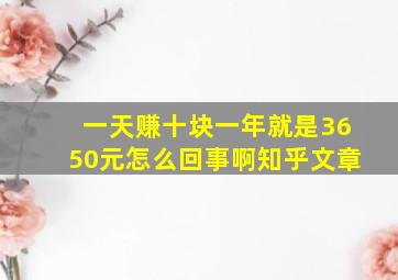 一天赚十块一年就是3650元怎么回事啊知乎文章