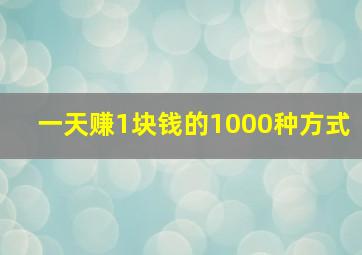 一天赚1块钱的1000种方式