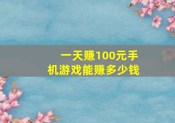 一天赚100元手机游戏能赚多少钱