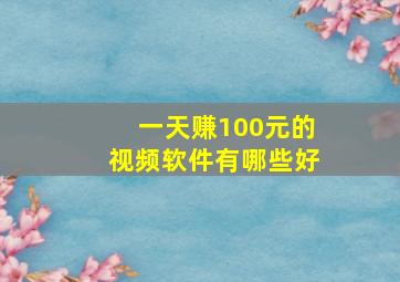 一天赚100元的视频软件有哪些好