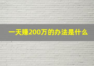 一天赚200万的办法是什么