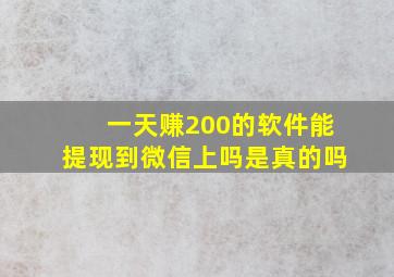 一天赚200的软件能提现到微信上吗是真的吗