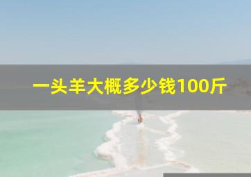 一头羊大概多少钱100斤