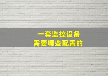 一套监控设备需要哪些配置的