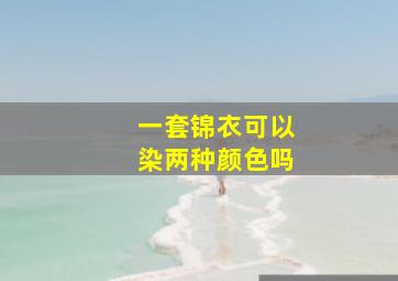 一套锦衣可以染两种颜色吗