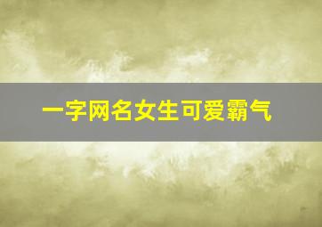 一字网名女生可爱霸气