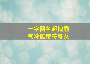 一字网名超拽霸气冷酷带符号女