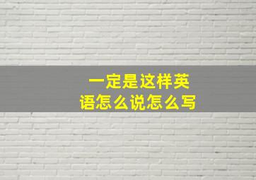 一定是这样英语怎么说怎么写