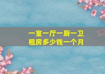 一室一厅一厨一卫租房多少钱一个月