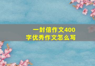 一封信作文400字优秀作文怎么写