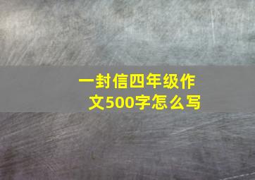 一封信四年级作文500字怎么写