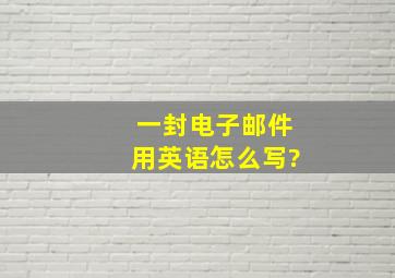 一封电子邮件用英语怎么写?