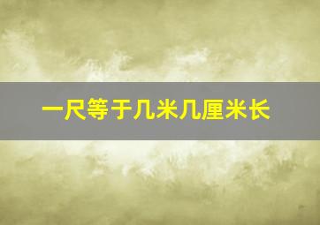 一尺等于几米几厘米长