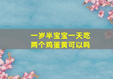 一岁半宝宝一天吃两个鸡蛋黄可以吗