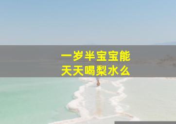 一岁半宝宝能天天喝梨水么