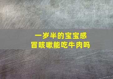 一岁半的宝宝感冒咳嗽能吃牛肉吗