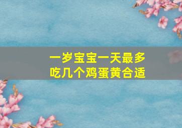 一岁宝宝一天最多吃几个鸡蛋黄合适