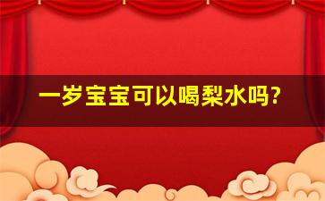 一岁宝宝可以喝梨水吗?