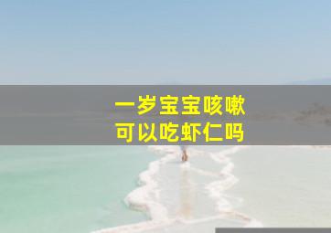 一岁宝宝咳嗽可以吃虾仁吗