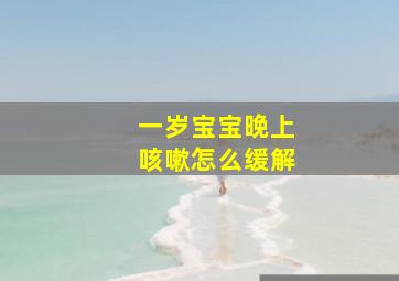 一岁宝宝晚上咳嗽怎么缓解