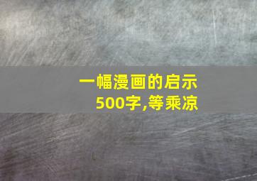 一幅漫画的启示500字,等乘凉