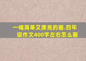 一幅简单又漂亮的画.四年级作文400字左右怎么画