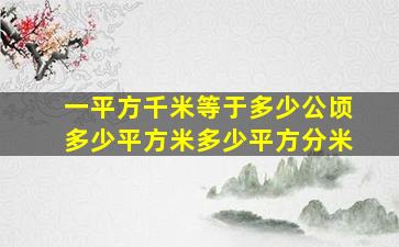 一平方千米等于多少公顷多少平方米多少平方分米