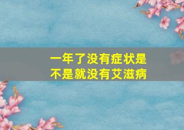 一年了没有症状是不是就没有艾滋病