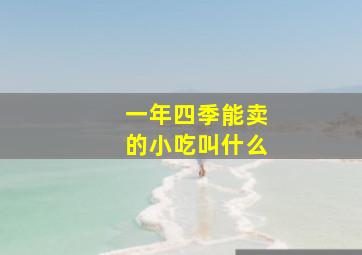 一年四季能卖的小吃叫什么