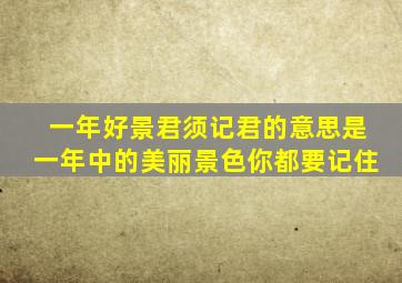 一年好景君须记君的意思是一年中的美丽景色你都要记住