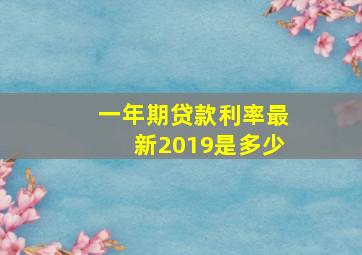 一年期贷款利率最新2019是多少