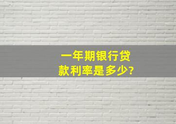 一年期银行贷款利率是多少?