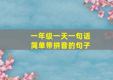 一年级一天一句话简单带拼音的句子