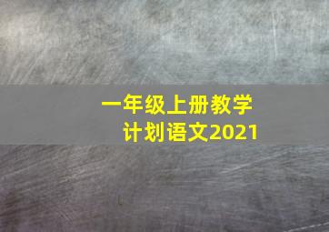 一年级上册教学计划语文2021