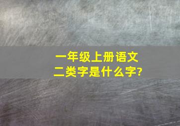 一年级上册语文二类字是什么字?