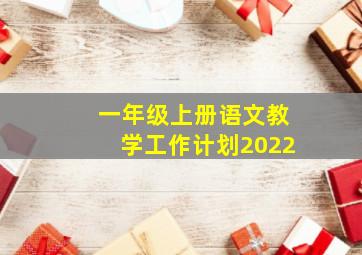 一年级上册语文教学工作计划2022