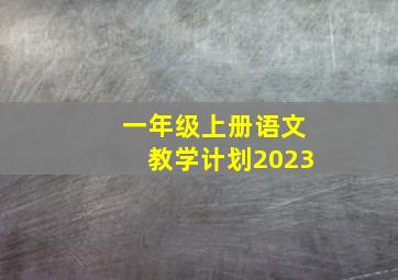 一年级上册语文教学计划2023